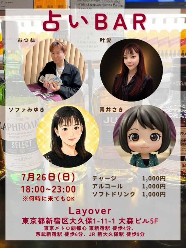 【7/26（日）大人気イベント✨🔮占いBAR🍸】

毎回大好評のバーイベント🍾
7月も開催します！

占い師さんと、占い好きが、
美味しいお酒を飲みながら、色々なことを語り合う場🍸

是非お友達もお誘いのうえ、お越しください😉

【日時】
7/26（日）18:00〜23:00
※何時に来てもOK！

【料金】
チャージ 1,000円
アルコール 1,000円
ソフトドリンク 1,000円

※おつまみはないですが持ち込みは大歓迎🍫🍟
※占いのサービスも別途提供
〈例〉占い10分1,000円

【場所】
Layover
東京都新宿区大久保1-11-1 大森ビル5F
東京メトロ副都心 東新宿駅 徒歩4分、西武新宿駅 徒歩6分、JR 新大久保駅 徒歩9分

【主催メンバー紹介】
★おつね
★叶愛
★ソファみゆき
★青井さき

占い好きも、占い師さんも、ただ飲みたい人も誰でも参加OK❗️
ワイワイ楽しみましょう😉

#占いBAR #占いバー #占いイベント #新宿 #Layover
